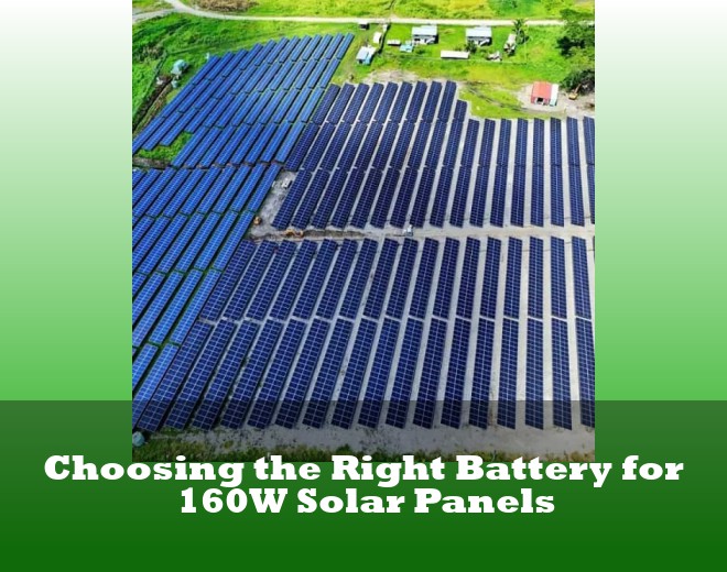 Choosing the Right Battery for 160W Solar Panels